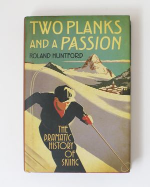 Two Planks and a Passion: The Dramatic History of Skiing Roland Huntford