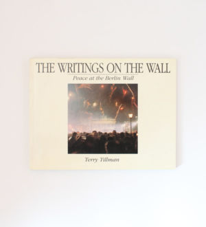 The writings on the Wall: Peace at the Berlin Wall- Terry Tillman