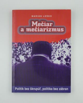Mečiar a mečiarizmus: politik bez škrupúľ, politika bez zábran