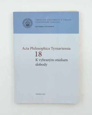 Acta Philosophica Tyrnaviensia 18: K vybraným otázkam slobody