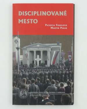 Disciplinované mesto: zásahy politiky do verejného priestoru na Slovensku 1938 – 1945
